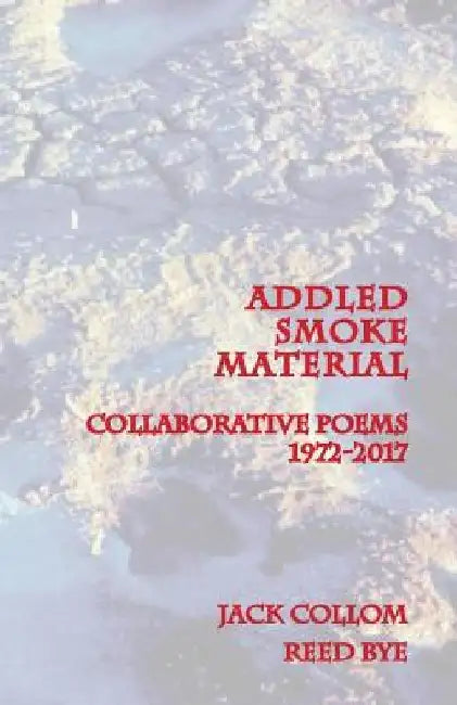 Addled Smoke Material: Collaborative Poems 1972-2017 by Jack Collom