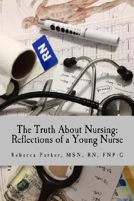 The Truth About Nursing: Reflections of a Young Nurse by Gabrielle Schoenrock