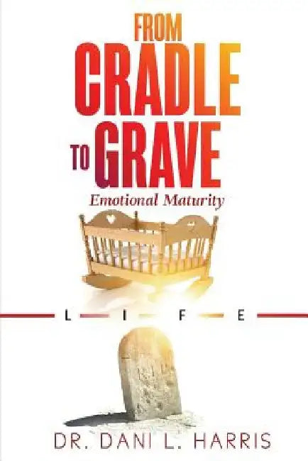 From Cradle To Grave: Emotional Maturity by Dani Lee Harris