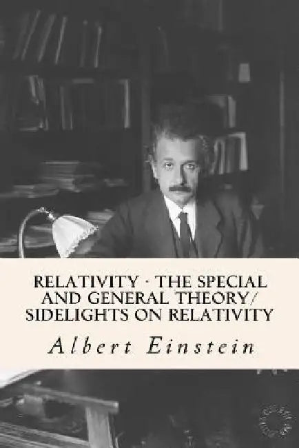 Relativity - The Special and General Theory/ Sidelights on Relativity by Albert Einstein