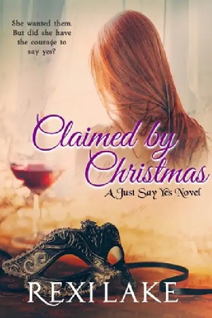Claimed by Christmas: A Just Say Yes Novel by Alicia Swoboda, Rexi Lake