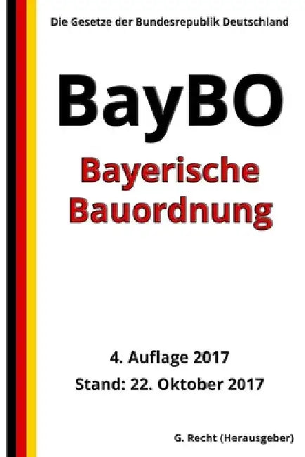 Bayerische Bauordnung (BayBO), 4. Auflage 2017 by Recht, G.