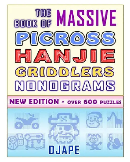 The Massive Book of Picross Hanjie Griddlers Nonograms: New edition - Over 600 puzzles! by Djape