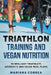 TRIATHLON TRAINING And VEGAN NUTRITION: 90 BRILLIANT TRIATHLETE WORKOUTS And VEGAN MEALS PLANS by Mariana Correa