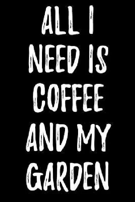 All I Need Is Coffee And My Garden by Lynn Lang