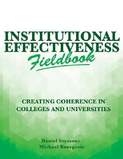 Institutional Effectiveness Fieldbook: Creating Coherence in Colleges and Universities by Michael Bourgeois