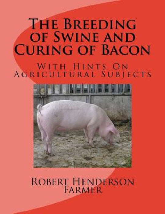 The Breeding of Swine and Curing of Bacon: With Hints On Agricultural Subjects by Sam Chambers