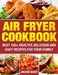 Air Fryer Cookbook: Best 100+ Healthy, Delicious and Easy Recipes for Your Family by Jolene Daisy