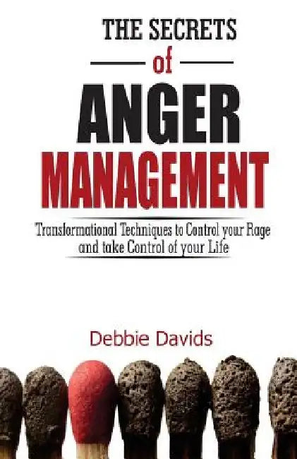 The Secrets of Anger Management: Transformational Techniques to Control your Rage and take Control of your Life by Debbie Davids