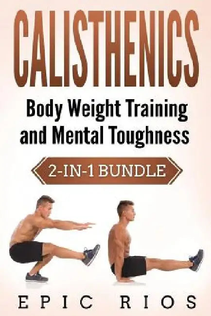 Calisthenics: Body Weight Training and Mental Toughness by Epic Rios