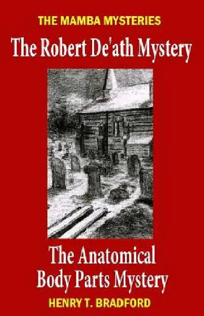 The Mamba Mysteries: The Robert De'ath Mystery and The Anatomical Body Parts Mystery by Henry T. Bradford