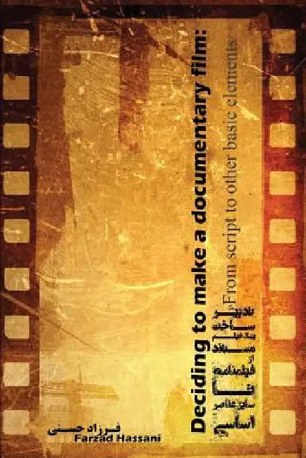 Deciding to Make a Documentary Film: From Script to Other Basic Elements by Hassani, Farzad