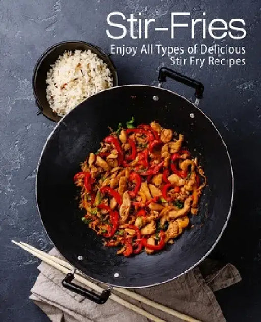 Stir-Fries: Enjoy All Types of Delicious Stir Fry Recipes by Booksumo Press