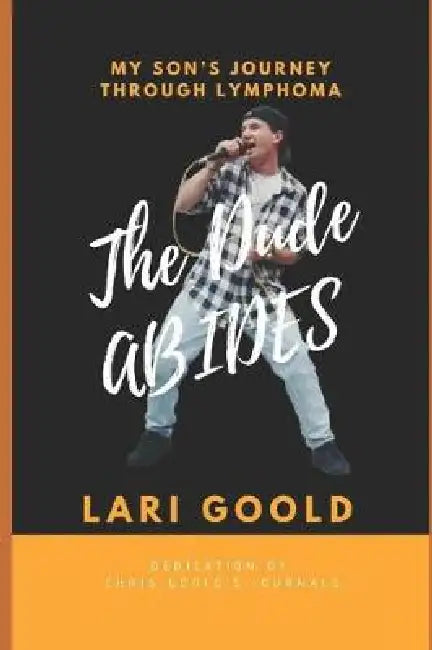 The Dude Abides: My Son's Journey Through Lymphoma by Chris Goold, Lari Goold