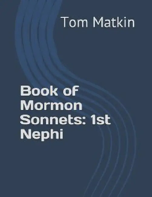Book of Mormon Sonnets: 1st Nephi by Tom Matkin