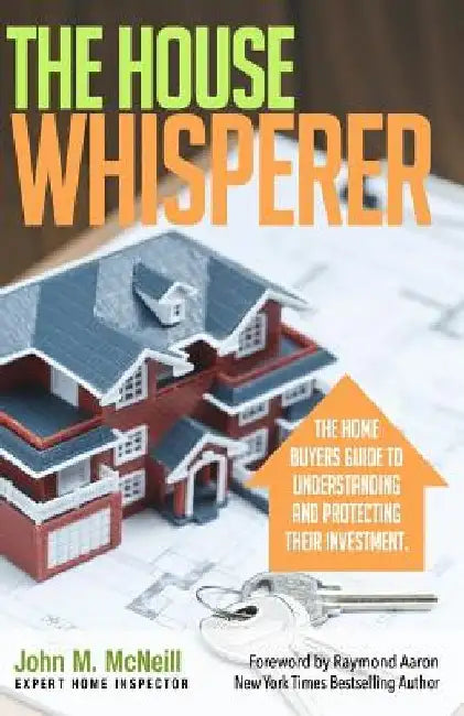 The House Whisperer: The Homebuyers Guide to Understanding and Protecting Your Purchase by Raymond Aaron