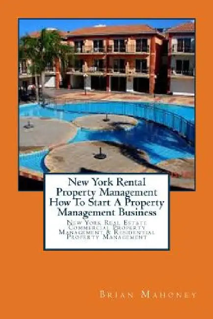 New York Rental Property Management How To Start A Property Management Business: New York Real Estate Commercial Property Management & Residential Pro by Brian Mahoney