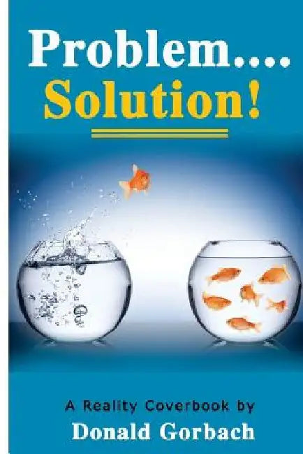 Problem.....Solution! by Donald Gorbach
