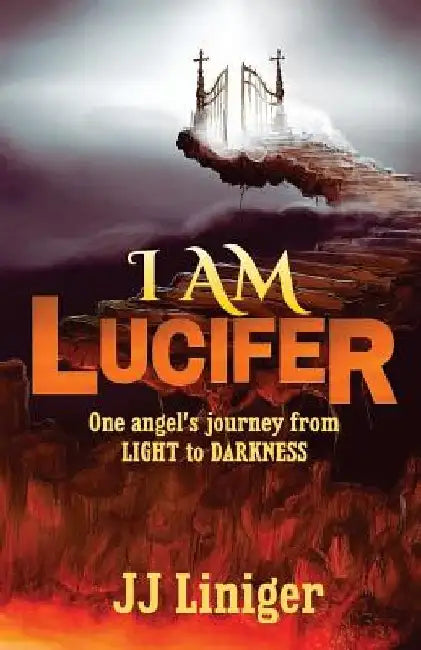 I am Lucifer: One angel's journey from LIGHT to DARKNESS by Jj Liniger