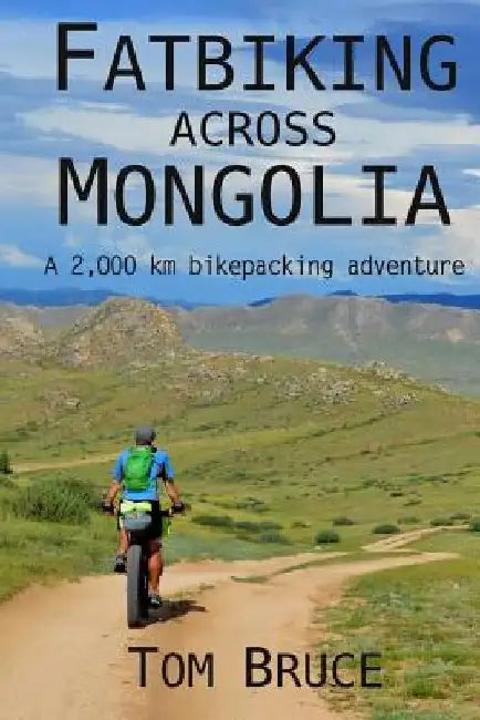 Fatbiking across Mongolia: A 2,000 kilometre bikepacking adventure by Tom Bruce