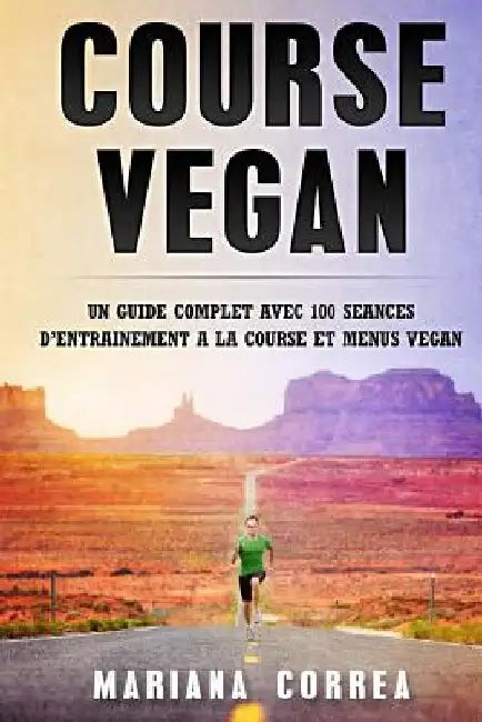 Course VEGAN: UN GUIDE COMPLET AVEC 100 SEANCES De ENTRAINEMENT A LA COURSE ET MENUS VEGAN by Correa, Mariana