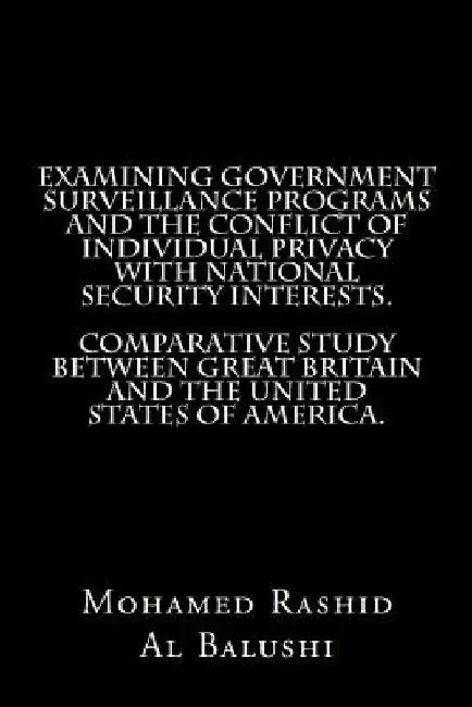 Examining Government Surveillance Programs and the Conflict of Individual Privacy with National Security Interests. Comparative Study between Great Br by Mohamed Rashid Al Balushi