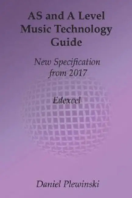 AS and A Level Music Technology Guide: New Specification from 2017 by Daniel Plewinski