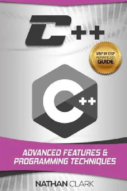 C++: Advanced Features and Programming Techniques by Nathan Clark