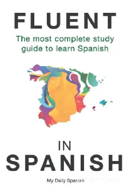 Fluent in Spanish: The most complete study guide to learn Spanish by My Daily Spanish