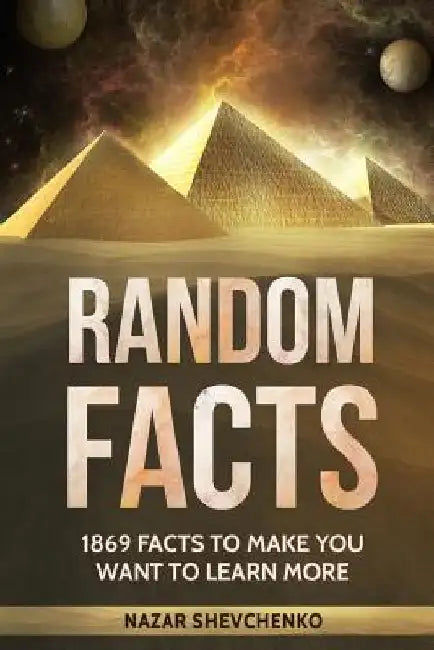 Random Facts: 1869 Facts To Make You Want To Learn More by Nazar Shevchenko