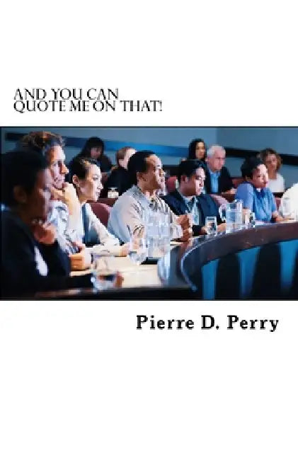 And You Can Quote Me On That! by Pierre D. Perry