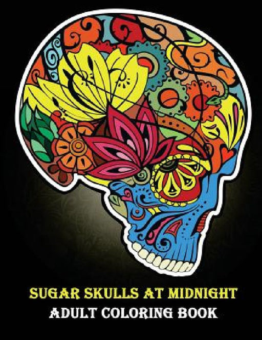 Sugar Skulls At Midnight Adult Coloring Book: (Day of the Dead Coloring Books for Grown-Ups) by Adult Coloring Book