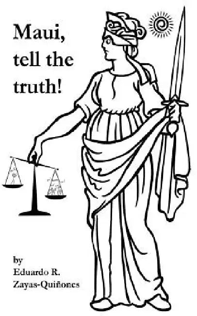 Maui, tell the truth!: A true story about corruption in Maui's judicial system. by Eduardo R. Zayas-Quinones