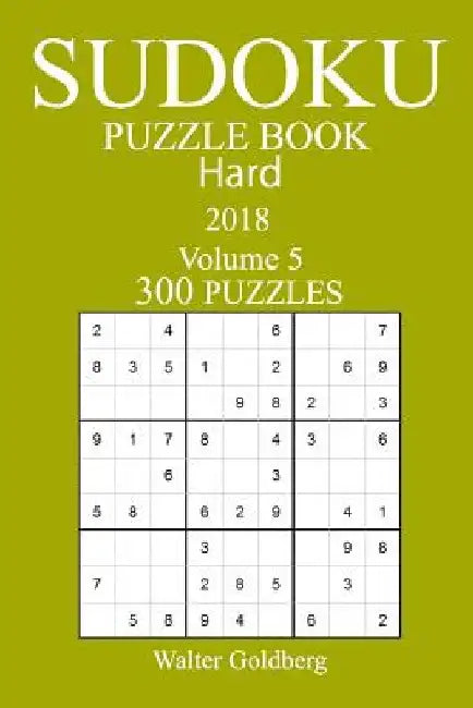 300 Hard Sudoku Puzzle Book - 2018 by Walter Goldberg