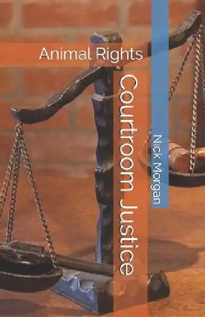 Courtroom Justice: Animal Rights by Nick Morgan