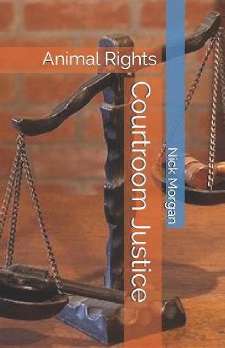 Courtroom Justice: Animal Rights by Nick Morgan