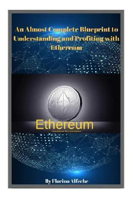 Ethereum: An Almost Complete Blueprint to Understanding and Profiting with Ethereum by Florino Alfeche