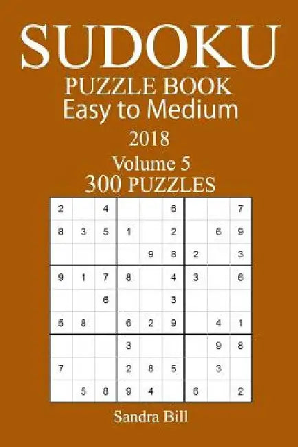 300 Easy to Medium Sudoku Puzzle Book - 2018 by Sandra Bill