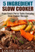 5 Ingredient Slow Cooker: From Crock Pot to Table Everyday Slow Cooker Recipes by Louise Davidson