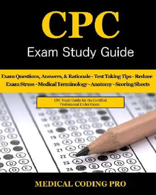 CPC Exam Study Guide: 150 CPC Practice Exam Questions, Answers, Full Rationale, Medical Terminology, Common Anatomy, The Exam Strategy, Secr by Medical Coding Pro