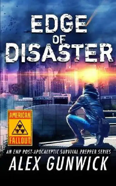 Edge of Disaster: An EMP Post-Apocalyptic Survival Prepper Series by Alex Gunwick