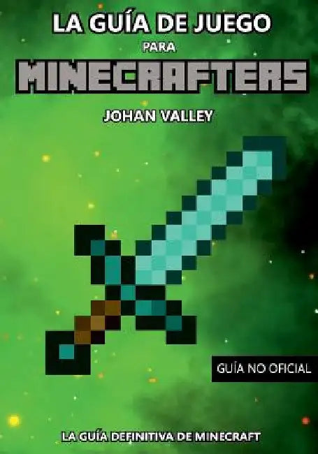 Guia de Juego para MINECRAFTERS: La Guía Definitiva de Minecraft by Valley, Johan