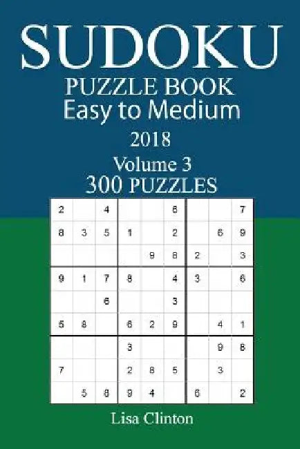 300 Easy to Medium Sudoku Puzzle Book - 2018 by Lisa Clinton