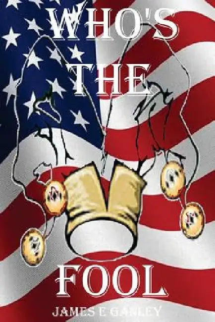 Whos the Fool: Whos the Fool by James E. Ganley