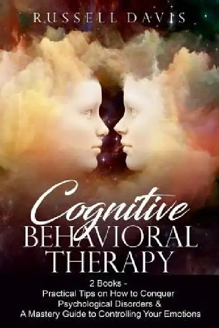 Cognitive Behavioral Therapy: 2 Books - Practical Tips on How to Conquer Psychological Disorders & A Mastery Guide to Controlling Your Emotions by Russell Davis