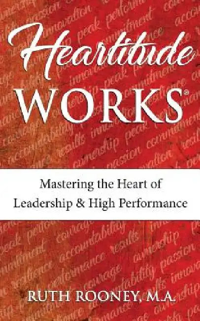 Heartitude Works: Mastering the Heart of Leadership and High Performance by Ruth Rooney