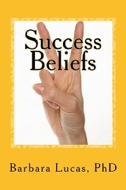 Success Beliefs: the path to everything by Barbara S. Lucas