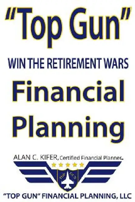 Top Gun Financial Planning: Win the Retirement Wars by Alan C. Kifer