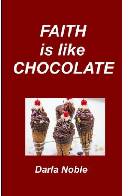 Faith Is Like Chocolate by Darla Noble
