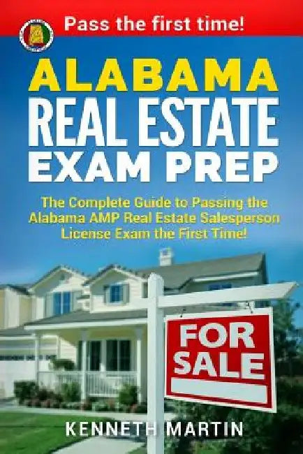 Alabama Real Estate Exam Prep: The Complete Guide to Passing the Alabama AMP Real Estate Salesperson License Exam the First Time! by Kenneth Martin
